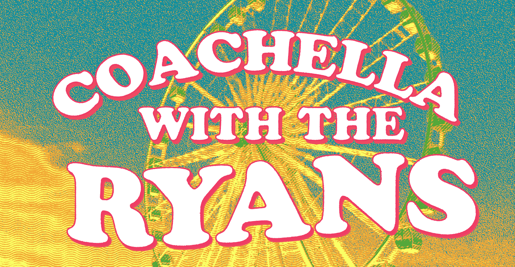 Coachella w/ the Ryans